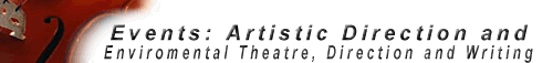 Events: Artistic Direction and Enviromental Theatre, Direction and Writing