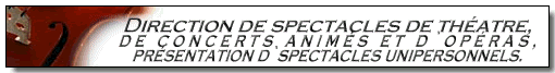 Direction de spectacles de th�atre, de concerts anim�s et d`op�ras, pr�sentation d`spectacles unipersonnels.